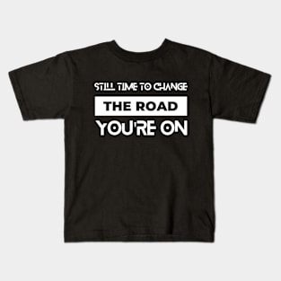 still time to change the road you are on typography design Kids T-Shirt